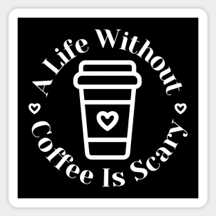 A Life Without Coffee Is Scary. Funny Coffee Lover Gift Sticker